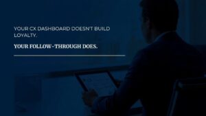 CX Dashboard Doesn't Build Loyalty, Follow Though Does
